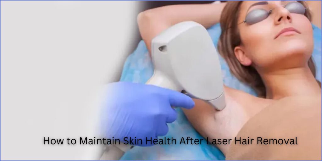 How to Maintain Skin Health After Laser Hair Removal